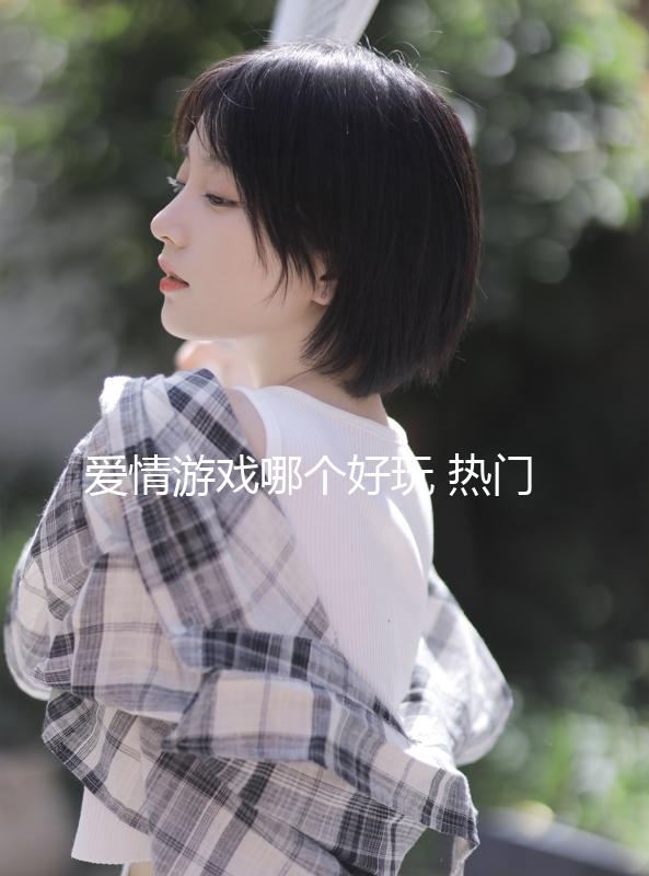 愛情游戲哪個好玩 熱門愛情游戲盤點